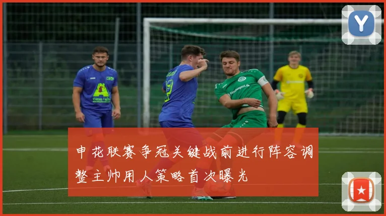 申花联赛争冠关键战前进行阵容调整主帅用人策略首次曝光